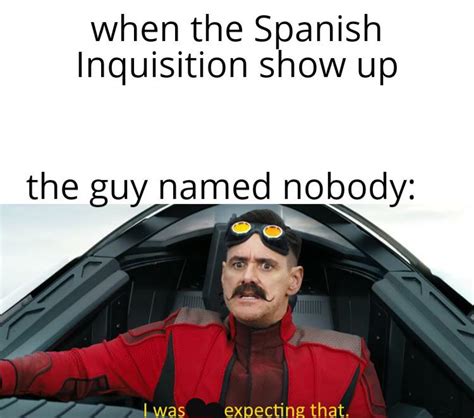 This information might be about you, your preferences or your device and is mostly used to make the site work as you expect it to. Nobody expects the Spanish Inquisition! : memes