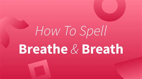 Breath And Breathe—how To Spell And Use These Words Correctly