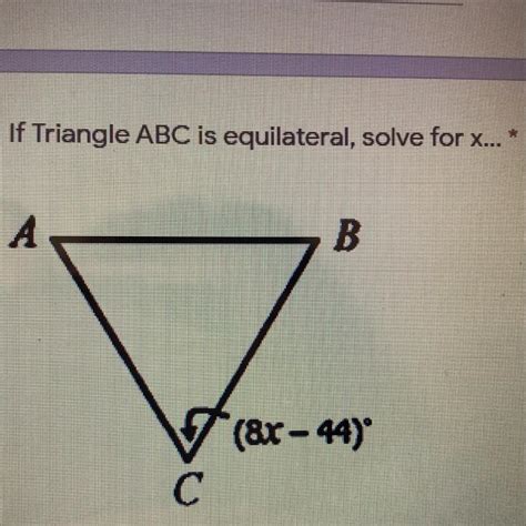 Why is it better to use the given values when solving a triangle, rather. . If Triangle ABC is equilateral, solve for X... * 7 (8x - 44) - Brainly.com