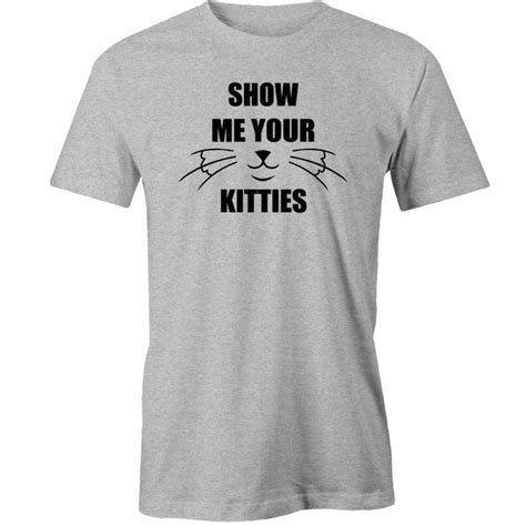 Show Me Your Kitties T Shirt Cats Animal In T Shirts From Mens