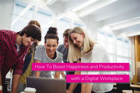 How To Boost Happiness And Productivity With A Digital Workplace