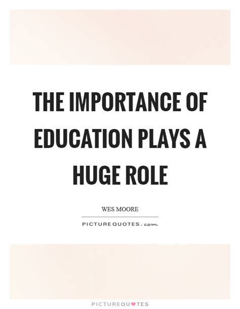 The importance of education plays a huge role | Picture Quotes