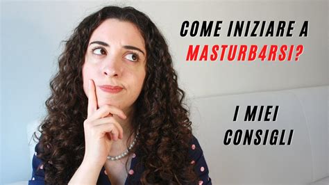 Come Masturbarsi Da Cosa E Come Iniziare I Miei Consigli Per La Masturbazione Femminile Youtube