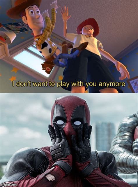 Image Tagged In I Don T Want To Play With You Anymore Deadpool Toy Story Imgflip