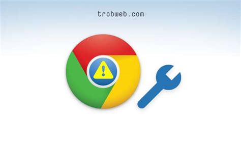 أفضل 8 حلول لمشكلة عدم فتح جوجل كروم على ويندوز 10 Trobweb