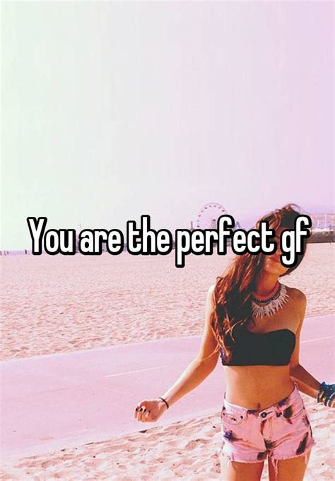 You Are The Perfect Gf