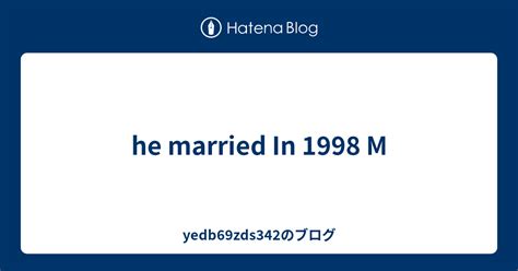 He Married In 1998 M Yedb69zds342のブログ