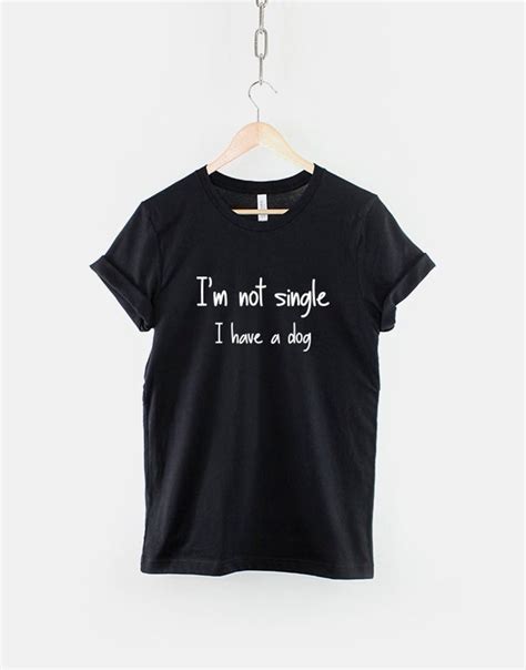 Im Not Single I Have A Dog Dog T Shirt Funny Love Etsy