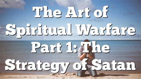 The Art Of Spiritual Warfare Part 1 The Strategy Of Satan