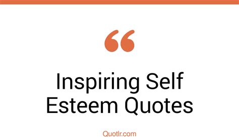 45 Unbelievable Inspiring Self Esteem Quotes That Will Unlock Your