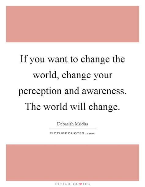 If You Want To Change The World Change Your Perception And