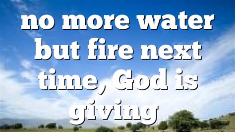 No More Water But Fire Next Time God Is Giving Pentecostal Theology