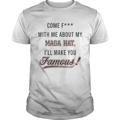 Come Fuck With Me About My Mega Hat Ill Make You Famous Shirt Trend T