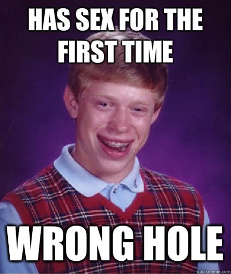 Has Sex For The First Time Wrong Hole Bad Luck Brian Quickmeme