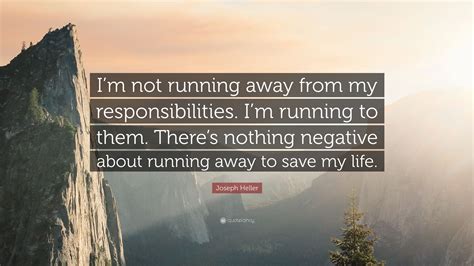 Joseph Heller Quote “i’m Not Running Away From My Responsibilities I’m Running To Them There
