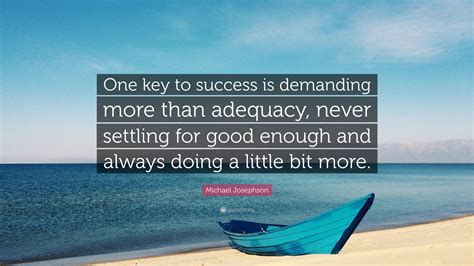 Michael Josephson Quote “one Key To Success Is Demanding More Than