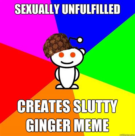 Sexually Unfulfilled Creates Slutty Ginger Meme Scumbag Redditor Quickmeme