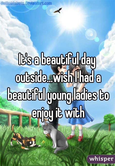 Its A Beautiful Day Outsidewish I Had A Beautiful Young Ladies To