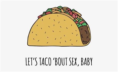 Tacos ~ Lets Taco Bout Sex 581x556 Png Download Pngkit