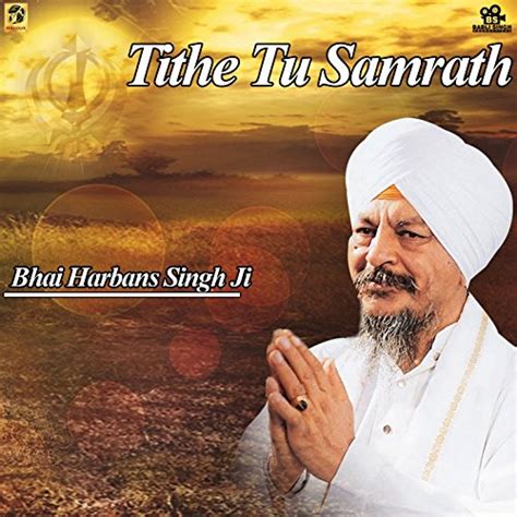 Tithe Tu Samrath By Bhai Harbans Singh Ji Jagadhari Wale On Amazon