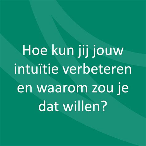 Hoe kun jij jouw intuïtie verbeteren en waarom zou je dat willen