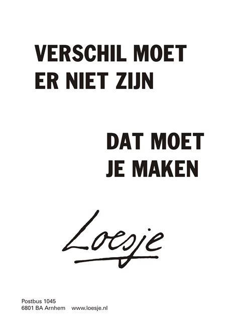 Verschil Moet Er Niet Zijn Dat Moet Je Maken Loesje Live Quotes