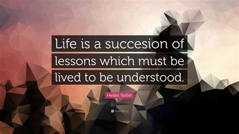 Helen Keller Quote “life Is A Succesion Of Lessons Which Must Be Lived