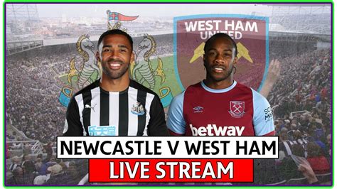 Newcastle United V West Ham Live Stream Premier League Watch Along Full Match Goal Highlights