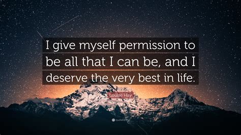 Louise Hay Quote I Give Myself Permission To Be All That I Can Be