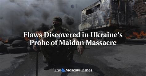 Flaws Discovered In Ukraines Probe Of Maidan Massacre