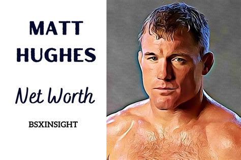 Matt Hughes Net Worth Wiki Real Name Age Height Family