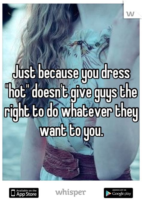 just because you dress hot doesn t give guys the right to do whatever they want to you