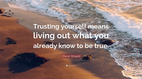 Cheryl Strayed Quote Trusting Yourself Means Living Out What You