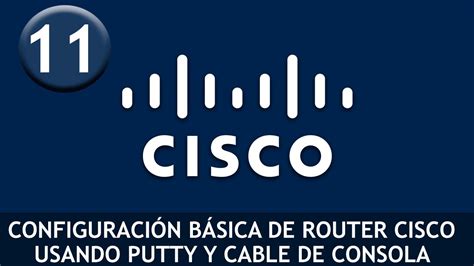 Tutorial Redes 11 Configuración Básica De Router Cisco Usando Putty