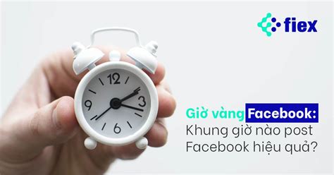 Khung Giờ Vàng đăng Bài Facebook Hiệu Quả 2022 Fiex Marketing