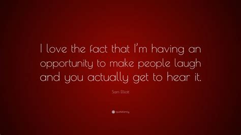 Sam Elliott Quote I Love The Fact That Im Having An Opportunity To