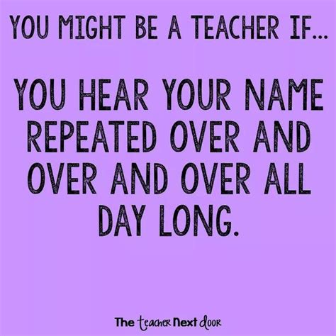 They Cant Remember My Name So All I Hear Is Teacher Teacher Teacher Teacher Quotes Funny