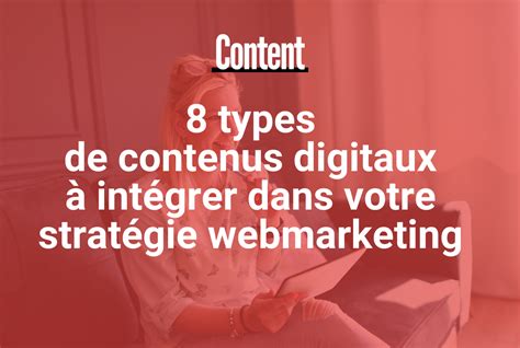 8 Types De Contenus Digitaux à Intégrer Dans Votre Stratégie Webmarketing