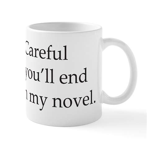 Careful Or Youll End Up In My Novel 11 Oz Ceramic Mug Careful Or Youll