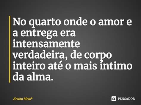 ⁠no Quarto Onde O Amor E A Entrega Era Álvaro Silva Pensador