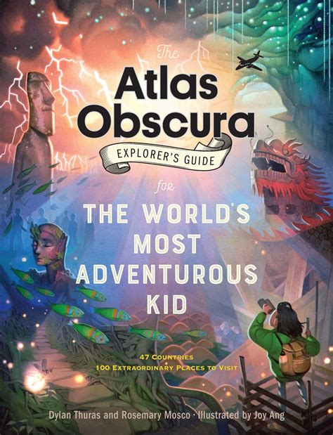 The Atlas Obscura Explorers Guide For The Worlds Most Adventurous Kid
