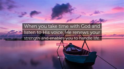 Time is a gift that most of us take for granted. Joyce Meyer Quote: "When you take time with God and listen ...