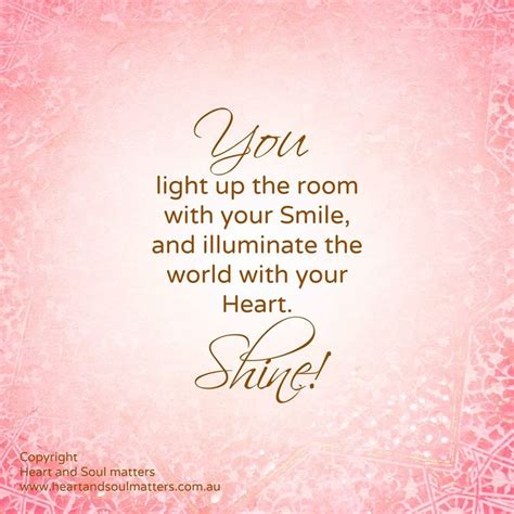 You Light Up The Room With Your Smile And Illuminate The World With Your Heart Shine Quotes