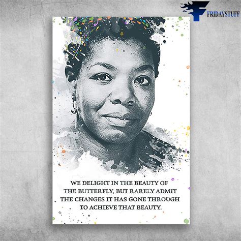 In remembrance of her incredible legacy left behind, read through for some of angelou's most inspiring and uplifting quotes. Maya Angelou - We Delight In The Beauty Of The Butterfly Canvas, Poster - FridayStuff