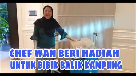 CHEF WAN BERI HADIAH UNTUK BIBIK BAWA BALIK KAMPUNG YouTube