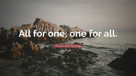 Alexandre Dumas Quote All For One One For All