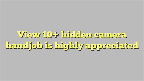 View 10 Hidden Camera Handjob Is Highly Appreciated Công Lý And Pháp Luật