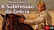 Alexandre: A Rendição da Grécia - A Saga de Alexandre o Grande Ep.07 ...