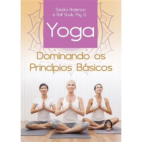 Yoga Dominando Os Principios Basicos 9788537008249 Sandra Anderson Rolf Sovik