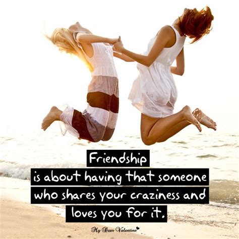 Friendship Is About Having That Someone Who Shares Your Craziness And